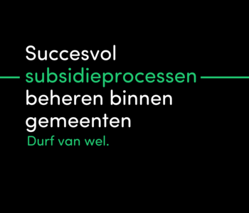 Succesvol subsidieprocessen beheren binnen gemeenten